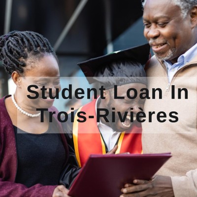 Get a Student Loan in Trois-Rivières, Quebec, Canada