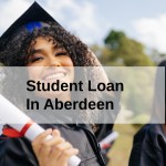 Get a Student Loan in Aberdeen, Scotland in UK