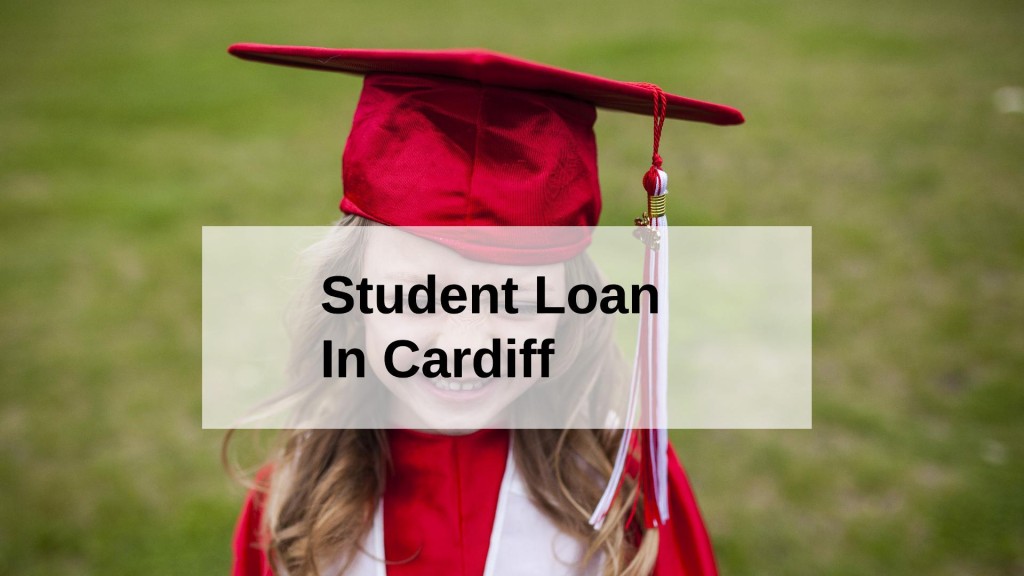 Get a Student Loan in Cardiff, Wales in UK