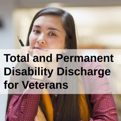 Total and Permanent Disability Discharge for Veterans